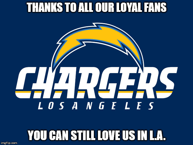 C'mon up and see us sometime... | THANKS TO ALL OUR LOYAL FANS; YOU CAN STILL LOVE US IN L.A. | image tagged in san diego chargers,los angeles chargers,nfl logic | made w/ Imgflip meme maker