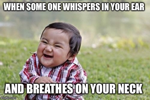 Evil Toddler Meme | WHEN SOME ONE WHISPERS IN YOUR EAR; AND BREATHES ON YOUR NECK | image tagged in memes,evil toddler | made w/ Imgflip meme maker