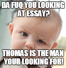 Skeptical Baby Meme | DA FUQ YOU LOOKING AT ESSAY? THOMAS IS THE MAN YOUR LOOKING FOR! | image tagged in memes,skeptical baby | made w/ Imgflip meme maker