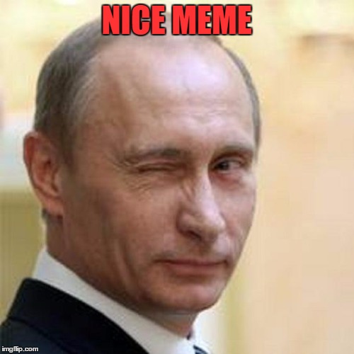 Putin Wink | NICE MEME | image tagged in putin wink | made w/ Imgflip meme maker