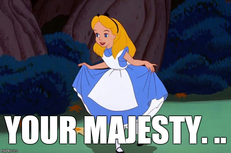 YOUR MAJESTY. .. | made w/ Imgflip meme maker