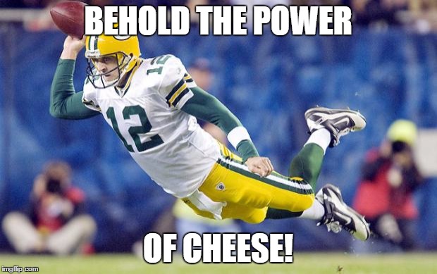 Aaron Rodgers | BEHOLD THE POWER; OF CHEESE! | image tagged in aaron rodgers | made w/ Imgflip meme maker