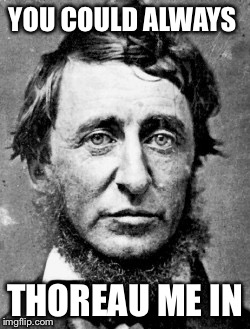 YOU COULD ALWAYS THOREAU ME IN | made w/ Imgflip meme maker