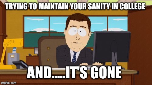 Aaaaand Its Gone | TRYING TO MAINTAIN YOUR SANITY IN COLLEGE; AND.....IT'S GONE | image tagged in memes,aaaaand its gone | made w/ Imgflip meme maker