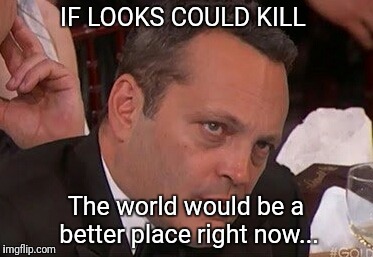 IF LOOKS COULD KILL; The world would be a better place right now... | image tagged in vince vaughn,meryl streep | made w/ Imgflip meme maker