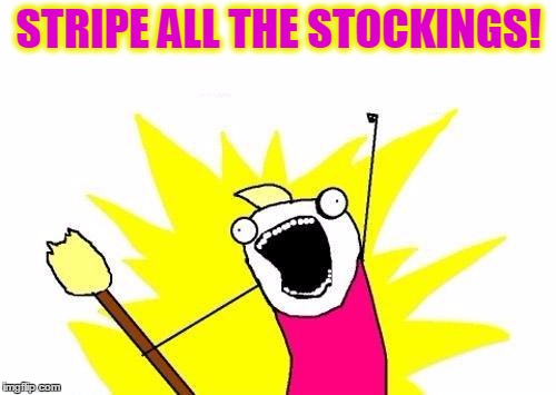 X All The Y Meme | STRIPE ALL THE STOCKINGS! | image tagged in memes,x all the y | made w/ Imgflip meme maker