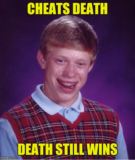 If he was gonna have a card up his sleeve it probably shouldn't have been the ace of spades | CHEATS DEATH; DEATH STILL WINS | image tagged in memes,bad luck brian,death,cheat | made w/ Imgflip meme maker