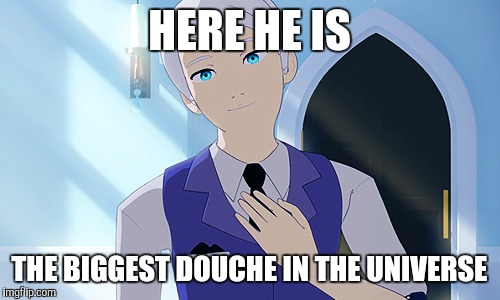 If you watch RWBY, you'll get it | HERE HE IS; THE BIGGEST DOUCHE IN THE UNIVERSE | image tagged in rwby | made w/ Imgflip meme maker