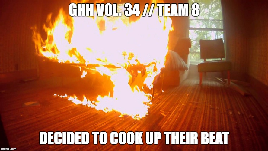 GHH VOL. 34 // TEAM 8; DECIDED TO COOK UP THEIR BEAT | made w/ Imgflip meme maker