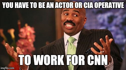 Steve Harvey Meme | YOU HAVE TO BE AN ACTOR OR CIA OPERATIVE TO WORK FOR CNN | image tagged in memes,steve harvey | made w/ Imgflip meme maker