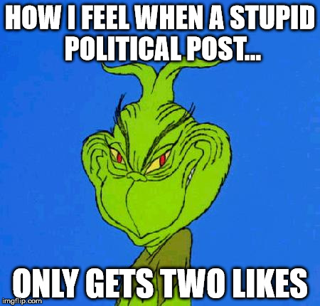 Gleeful Grinch | HOW I FEEL WHEN A STUPID POLITICAL POST... ONLY GETS TWO LIKES | image tagged in politics,schadenfreude | made w/ Imgflip meme maker