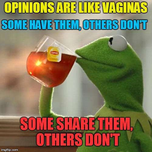 But That's None Of My Business Meme | OPINIONS ARE LIKE VA**NAS SOME HAVE THEM, OTHERS DON'T SOME SHARE THEM, OTHERS DON'T | image tagged in memes,but thats none of my business,kermit the frog | made w/ Imgflip meme maker