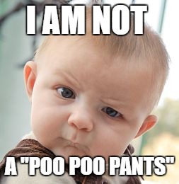 Skeptical Baby | I AM NOT; A "POO POO PANTS" | image tagged in memes,skeptical baby | made w/ Imgflip meme maker
