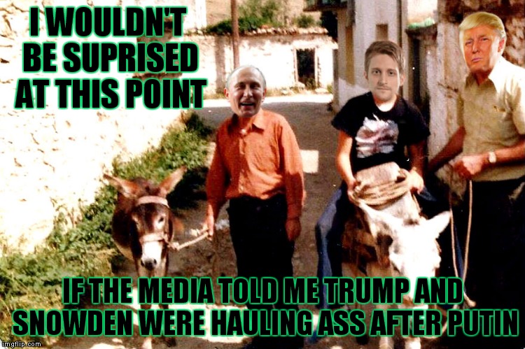 The conspiracy continues.. | I WOULDN'T BE SUPRISED AT THIS POINT; IF THE MEDIA TOLD ME TRUMP AND SNOWDEN WERE HAULING ASS AFTER PUTIN | image tagged in donald trump,vladimir putin,edward snowden,backasswards | made w/ Imgflip meme maker