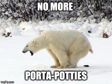 NO MORE PORTA-POTTIES | made w/ Imgflip meme maker