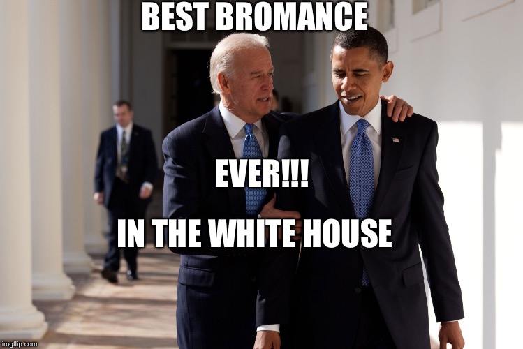 Best Bromance Ever!!! | BEST BROMANCE; EVER!!! IN THE WHITE HOUSE | image tagged in obama biden,obama,biden | made w/ Imgflip meme maker