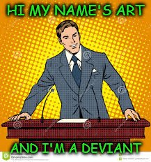 Meanwhile at the DA meeting | HI MY NAME'S ART; AND I'M A DEVIANT | image tagged in memes,deviantart week,not what you meant | made w/ Imgflip meme maker