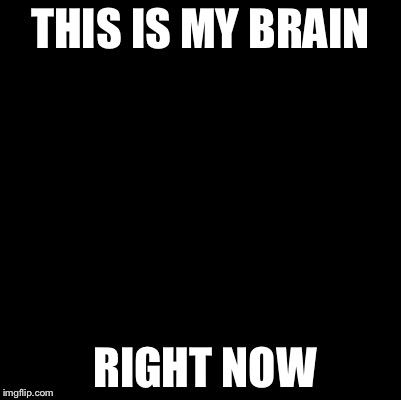 Currently I don't have any ideas right now | THIS IS MY BRAIN; RIGHT NOW | image tagged in blank | made w/ Imgflip meme maker