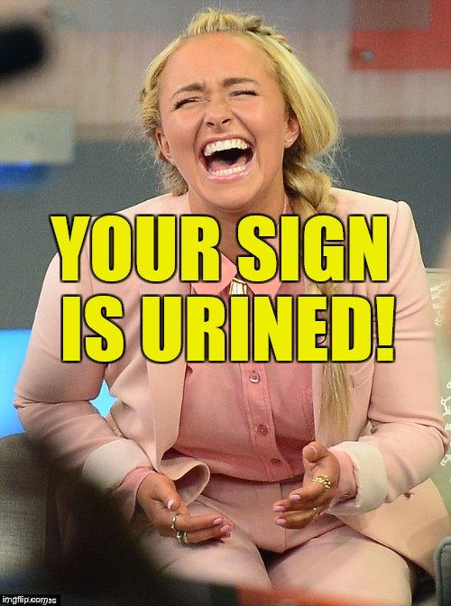 YOUR SIGN IS URINED! | made w/ Imgflip meme maker