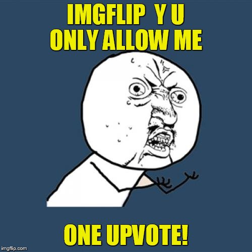 Y U No Meme | IMGFLIP  Y U ONLY ALLOW ME ONE UPVOTE! | image tagged in memes,y u no | made w/ Imgflip meme maker