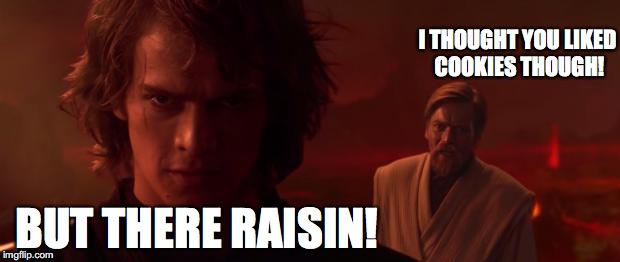 Auralnauts Star Wars Sellout | I THOUGHT YOU LIKED COOKIES THOUGH! BUT THERE RAISIN! | image tagged in auralnauts star wars sellout | made w/ Imgflip meme maker