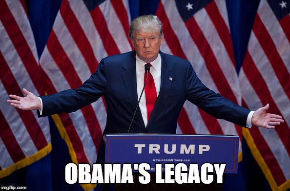 Donald Trump | OBAMA'S LEGACY | image tagged in donald trump | made w/ Imgflip meme maker