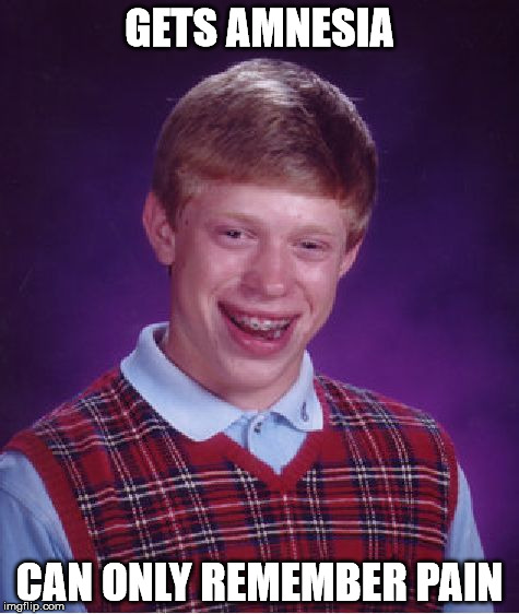 Bad Luck Brian Meme | GETS AMNESIA; CAN ONLY REMEMBER PAIN | image tagged in memes,bad luck brian | made w/ Imgflip meme maker