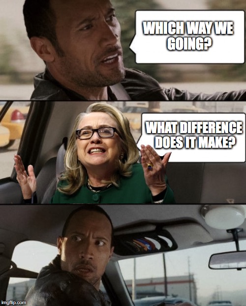 WHICH WAY
WE GOING? WHAT DIFFERENCE DOES IT MAKE? | image tagged in the rock driving,hillary | made w/ Imgflip meme maker