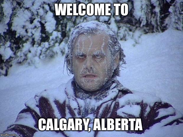 Jack Nicholson The Shining Snow Meme | WELCOME TO; CALGARY, ALBERTA | image tagged in memes,jack nicholson the shining snow | made w/ Imgflip meme maker