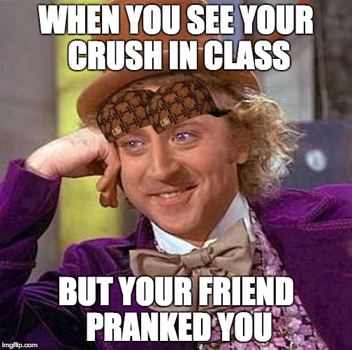 Creepy Condescending Wonka | WHEN YOU SEE YOUR CRUSH IN CLASS; BUT YOUR FRIEND PRANKED YOU | image tagged in memes,creepy condescending wonka,scumbag | made w/ Imgflip meme maker