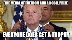 THE MEDAL OF FREEDOM AND A NOBEL PRIZE; EVERYONE DOES GET A TROPHY | image tagged in joe biden,biden,obama biden | made w/ Imgflip meme maker