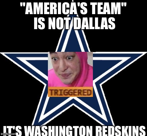 Dallas Cowboys Meme | "AMERICA'S TEAM" IS NOT DALLAS; IT'S WASHINGTON REDSKINS | image tagged in memes,dallas cowboys | made w/ Imgflip meme maker