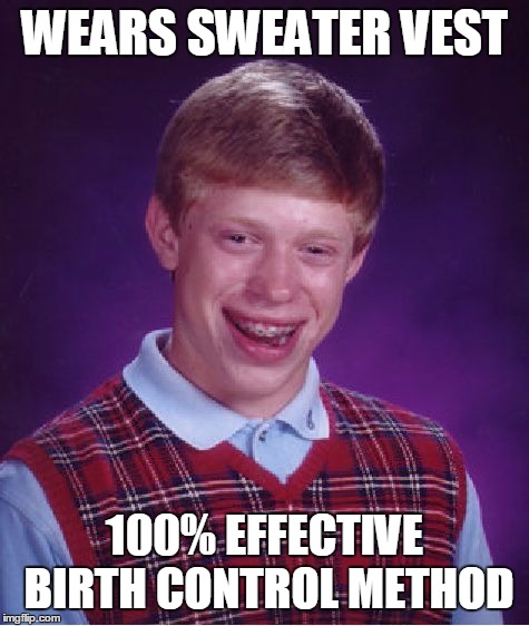Bad Luck Brian Meme | WEARS SWEATER VEST 100% EFFECTIVE BIRTH CONTROL METHOD | image tagged in memes,bad luck brian | made w/ Imgflip meme maker