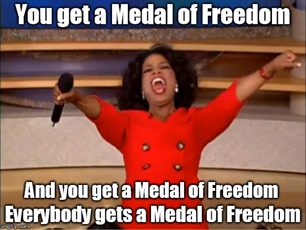 Oprah You Get A Meme | You get a Medal of Freedom; And you get a Medal of Freedom; Everybody gets a Medal of Freedom | image tagged in memes,oprah you get a | made w/ Imgflip meme maker