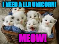 I NEED A LLR UNICORN! MEOW! | image tagged in i need a pair of llr | made w/ Imgflip meme maker