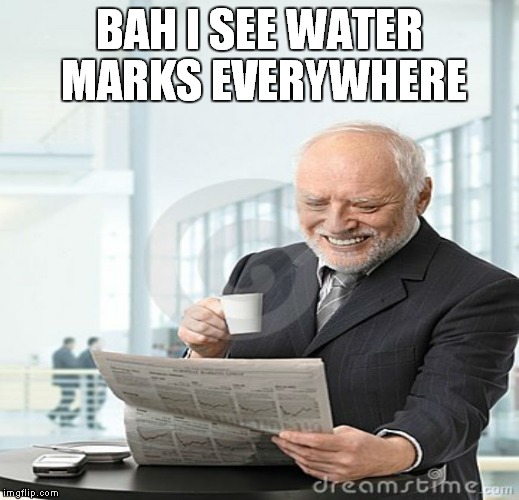 BAH I SEE WATER MARKS EVERYWHERE | made w/ Imgflip meme maker