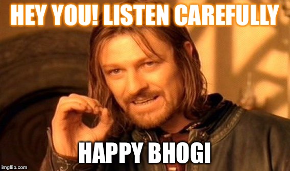 One Does Not Simply Meme | HEY YOU! LISTEN CAREFULLY; HAPPY BHOGI | image tagged in memes,one does not simply | made w/ Imgflip meme maker