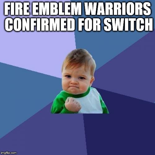 Success Kid Meme | FIRE EMBLEM WARRIORS CONFIRMED FOR SWITCH | image tagged in memes,success kid | made w/ Imgflip meme maker