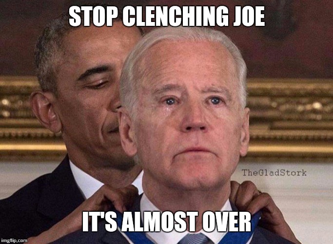 Loosen up | STOP CLENCHING JOE; IT'S ALMOST OVER | image tagged in joe biden,obama | made w/ Imgflip meme maker
