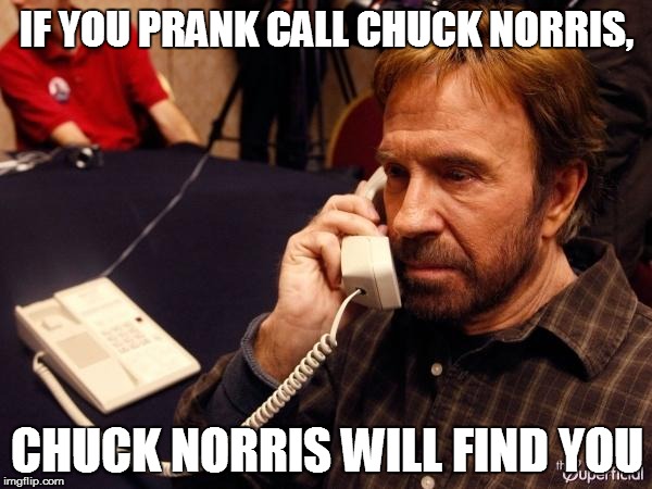 Chuck Norris Phone | IF YOU PRANK CALL CHUCK NORRIS, CHUCK NORRIS WILL FIND YOU | image tagged in memes,chuck norris phone,chuck norris | made w/ Imgflip meme maker