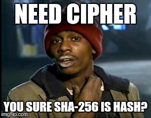 When ppl misunderstand SHA2 | NEED CIPHER; YOU SURE SHA-256 IS HASH? | image tagged in memes,yall got any more of | made w/ Imgflip meme maker