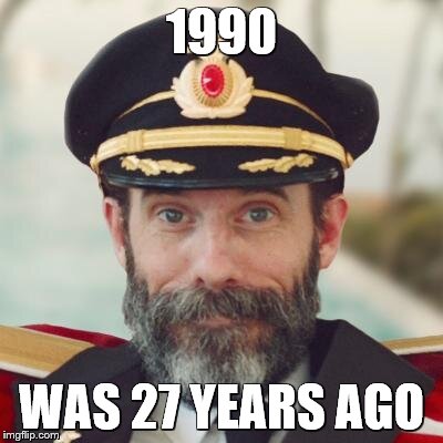 Captain Obvious | 1990 WAS 27 YEARS AGO | image tagged in captain obvious | made w/ Imgflip meme maker