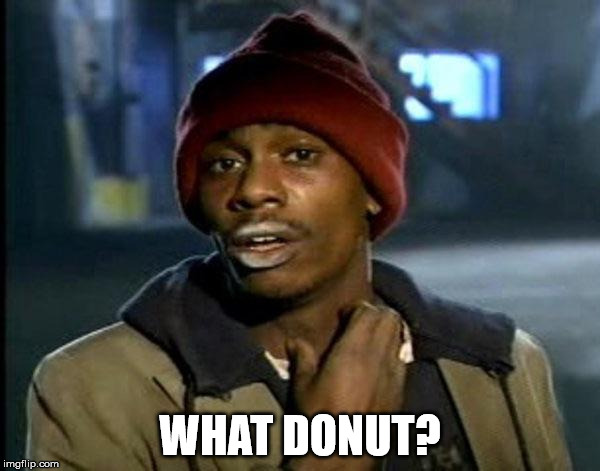 Y'all Got Any More Of That | WHAT DONUT? | image tagged in memes,dave chappelle | made w/ Imgflip meme maker