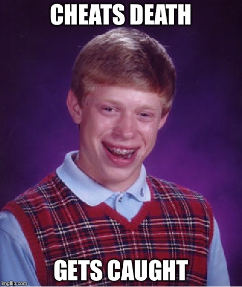 Bad Luck Brian | CHEATS DEATH; GETS CAUGHT | image tagged in memes,bad luck brian | made w/ Imgflip meme maker