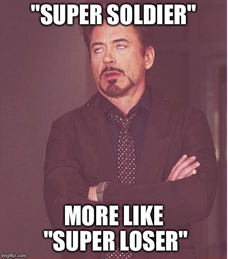 Face You Make Robert Downey Jr Meme | "SUPER SOLDIER"; MORE LIKE "SUPER LOSER" | image tagged in memes,face you make robert downey jr | made w/ Imgflip meme maker