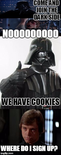 COME AND JOIN THE DARK SIDE; NOOOOOOOOO; WE HAVE COOKIES; WHERE DO I SIGN UP? | image tagged in memes,star wars,cookies,well that was easy,darth vader luke skywalker,thumps up | made w/ Imgflip meme maker
