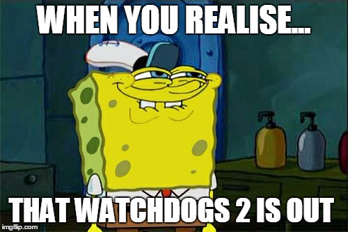 Don't You Squidward Meme | WHEN YOU REALISE... THAT WATCHDOGS 2 IS OUT | image tagged in memes,dont you squidward | made w/ Imgflip meme maker