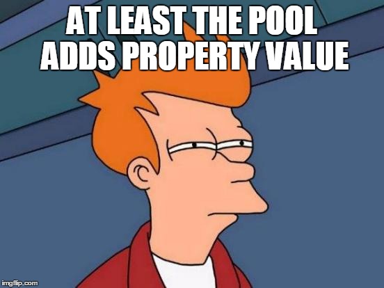 Futurama Fry Meme | AT LEAST THE POOL ADDS PROPERTY VALUE | image tagged in memes,futurama fry | made w/ Imgflip meme maker