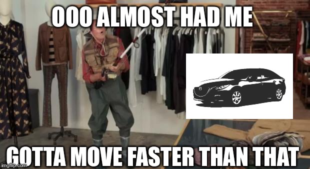 Ooo you almost had it | OOO ALMOST HAD ME; GOTTA MOVE FASTER THAN THAT | image tagged in ooo you almost had it | made w/ Imgflip meme maker