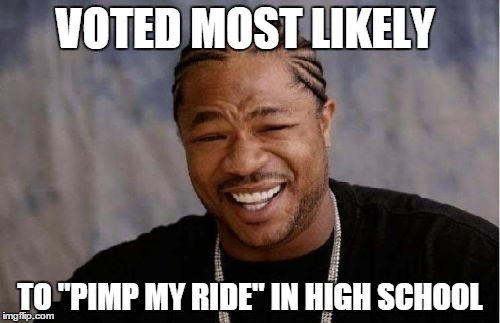 yearbook quotes | VOTED MOST LIKELY; TO "PIMP MY RIDE" IN HIGH SCHOOL | image tagged in memes,yo dawg heard you,yoda pimp my ride,dank | made w/ Imgflip meme maker